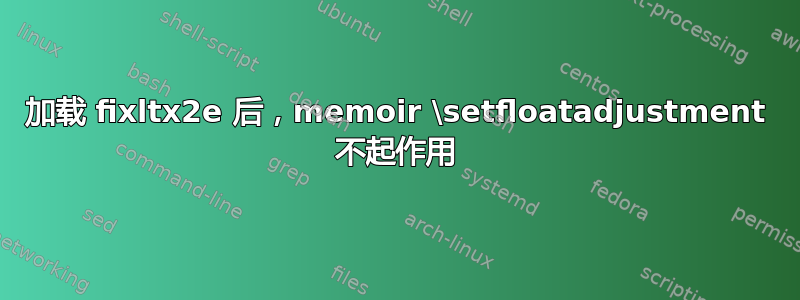 加载 fixltx2e 后，memoir \setfloatadjustment 不起作用