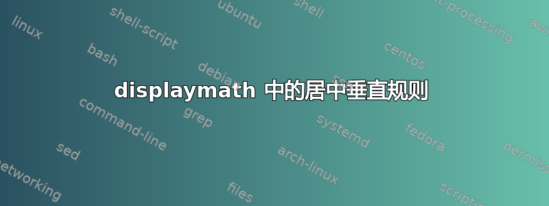 displaymath 中的居中垂直规则