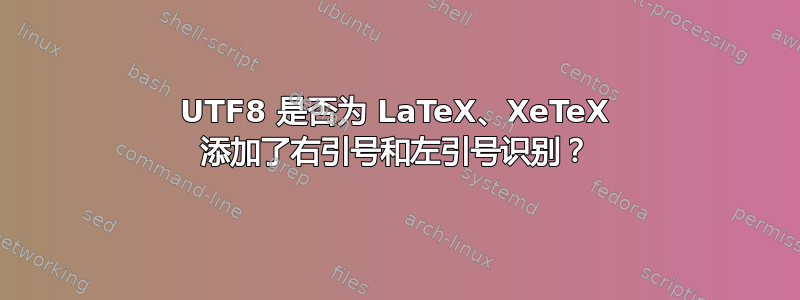 UTF8 是否为 LaTeX、XeTeX 添加了右引号和左引号识别？