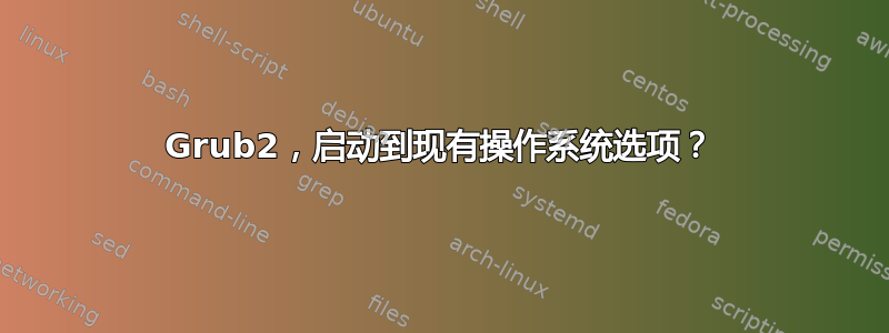 Grub2，启动到现有操作系统选项？