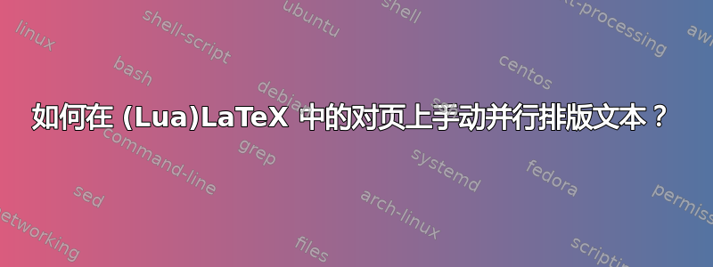 如何在 (Lua)LaTeX 中的对页上手动并行排版文本？