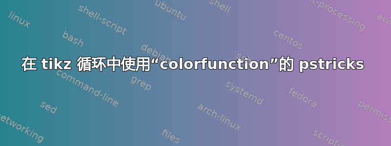 在 tikz 循环中使用“colorfunction”的 pstricks