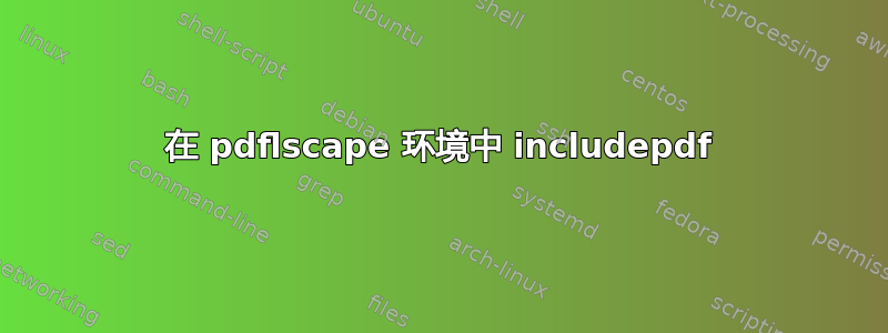 在 pdflscape 环境中 includepdf