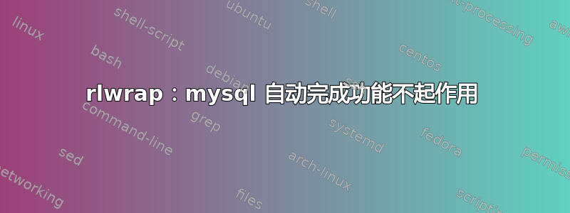 rlwrap：mysql 自动完成功能不起作用