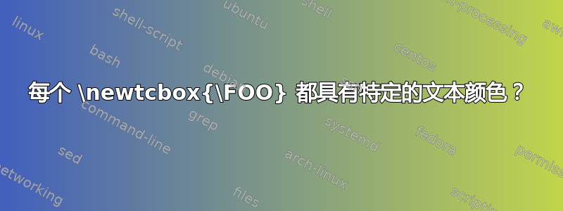 每个 \newtcbox{\FOO} 都具有特定的文本颜色？