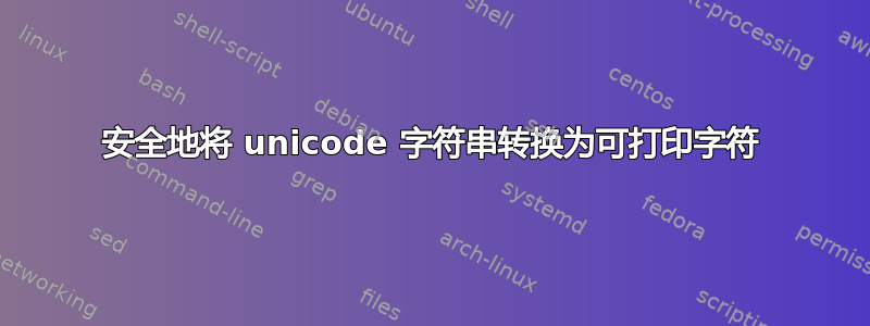 安全地将 unicode 字符串转换为可打印字符