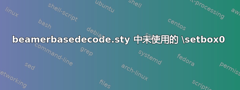 beamerbasedecode.sty 中未使用的 \setbox0