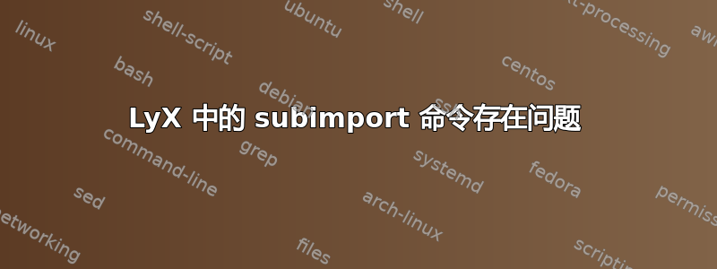 LyX 中的 subimport 命令存在问题