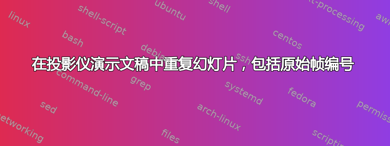 在投影仪演示文稿中重复幻灯片，包括原始帧编号