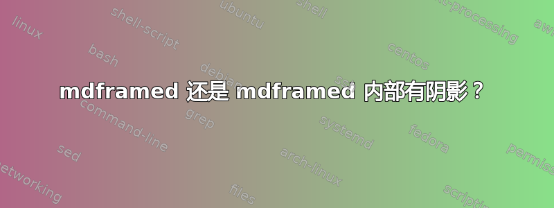 mdframed 还是 mdframed 内部有阴影？