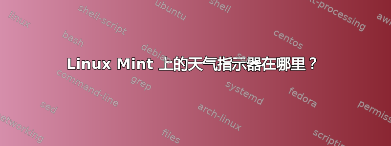 Linux Mint 上的天气指示器在哪里？