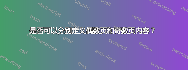 是否可以分别定义偶数页和奇数页内容？