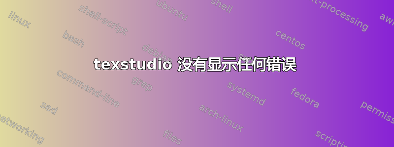 texstudio 没有显示任何错误