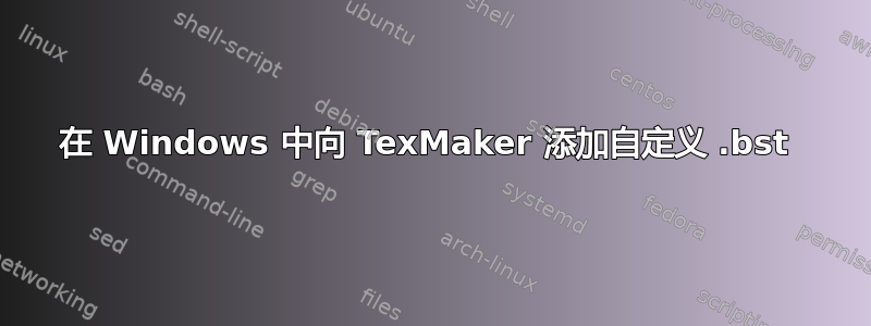 在 Windows 中向 TexMaker 添加自定义 .bst 