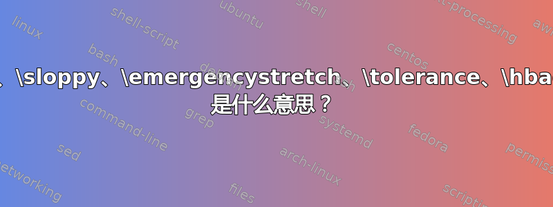 \fussy、\sloppy、\emergencystretch、\tolerance、\hbadness 是什么意思？