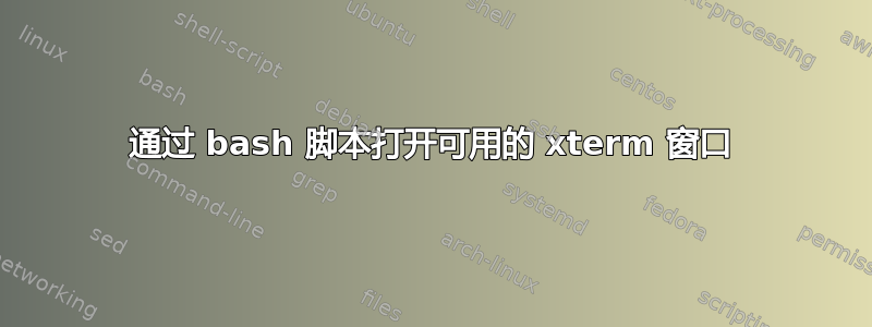 通过 bash 脚本打开可用的 xterm 窗口