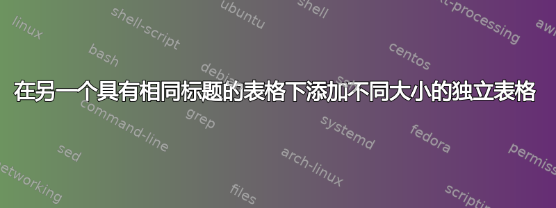 在另一个具有相同标题的表格下添加不同大小的独立表格