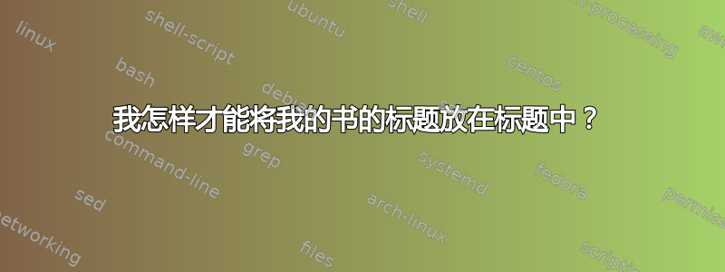 我怎样才能将我的书的标题放在标题中？