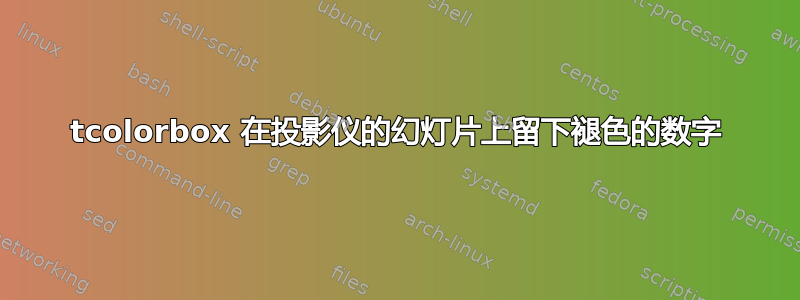 tcolorbox 在投影仪的幻灯片上留下褪色的数字