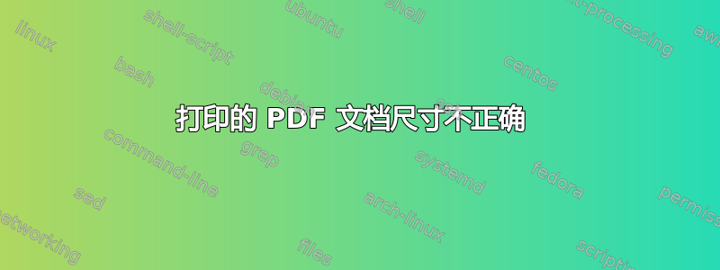 打印的 PDF 文档尺寸不正确 