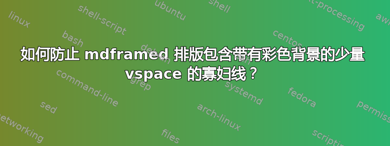 如何防止 mdframed 排版包含带有彩色背景的少量 vspace 的寡妇线？