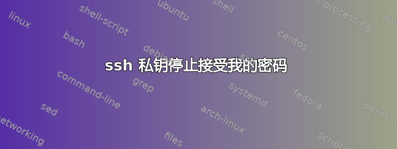 ssh 私钥停止接受我的密码