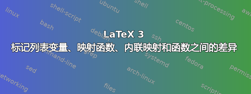 LaTeX 3 标记列表变量、映射函数、内联映射和函数之间的差异