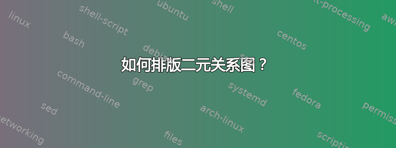 如何排版二元关系图？