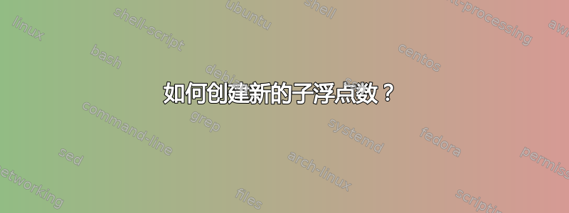 如何创建新的子浮点数？