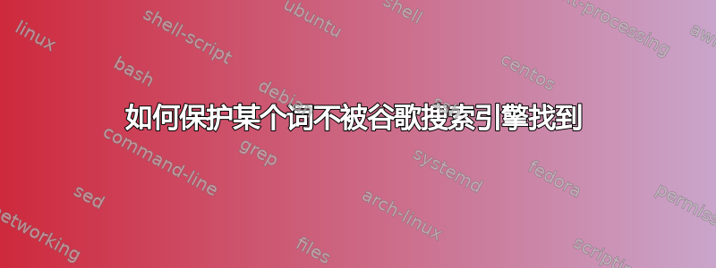 如何保护某个词不被谷歌搜索引擎找到