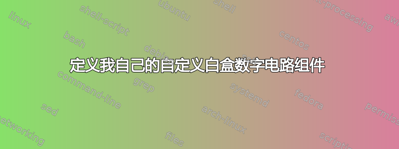 定义我自己的自定义白盒数字电路组件