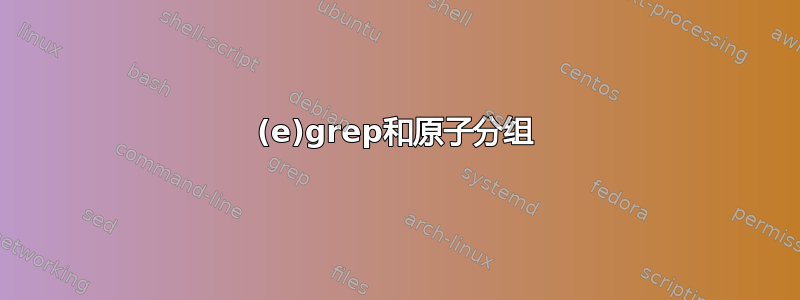 (e)grep和原子分组