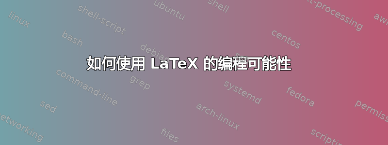 如何使用 LaTeX 的编程可能性 