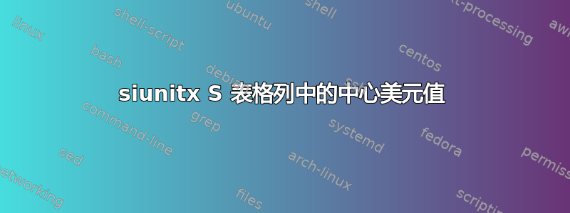 siunitx S 表格列中的中心美元值