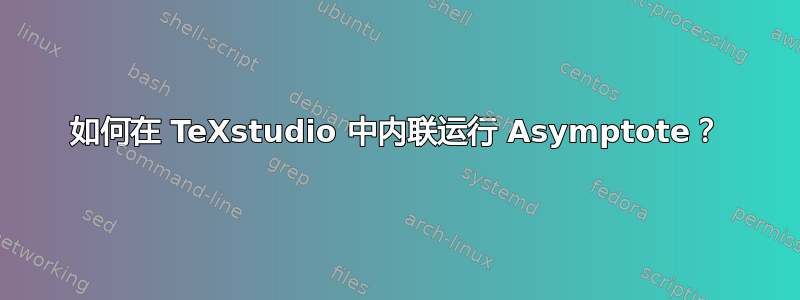 如何在 TeXstudio 中内联运行 Asymptote？