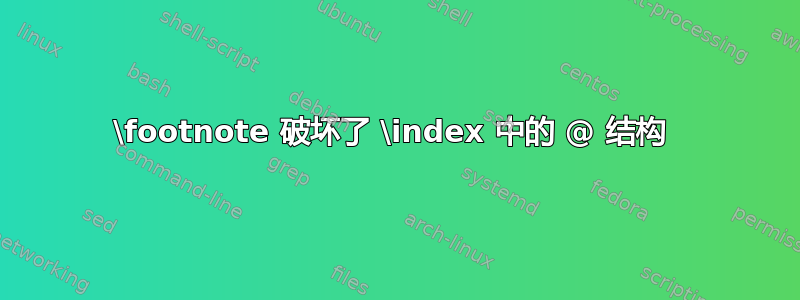 \footnote 破坏了 \index 中的 @ 结构 