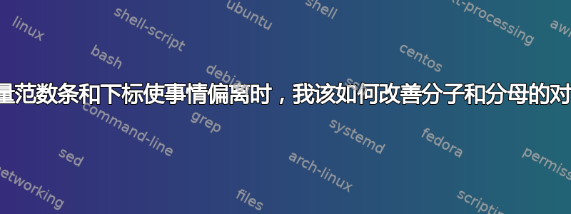 当向量范数条和下标使事情偏离时，我该如何改善分子和分母的对齐？