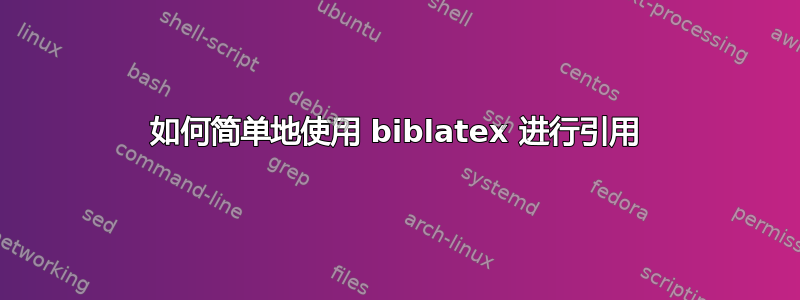 如何简单地使用 biblatex 进行引用