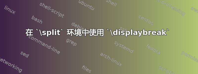 在 `\split` 环境中使用 `\displaybreak`