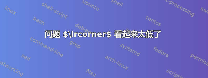 问题 $\lrcorner$ 看起来太低了