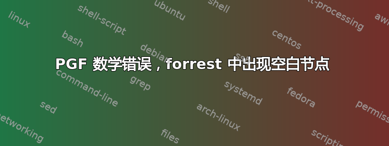 PGF 数学错误，forrest 中出现空白节点