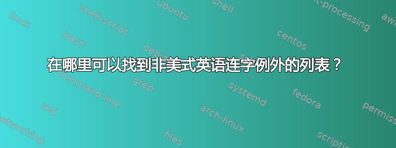 在哪里可以找到非美式英语连字例外的列表？