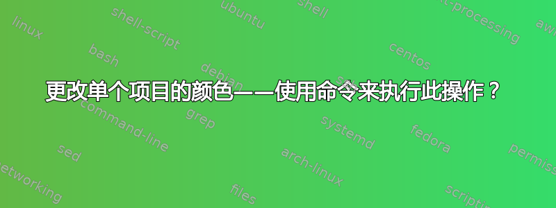 更改单个项目的颜色——使用命令来执行此操作？