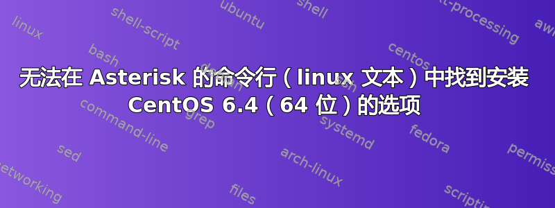 无法在 Asterisk 的命令行（linux 文本）中找到安装 CentOS 6.4（64 位）的选项