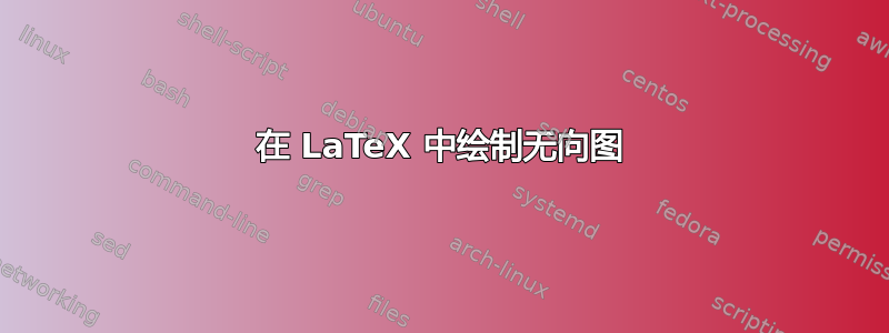 在 LaTeX 中绘制无向图