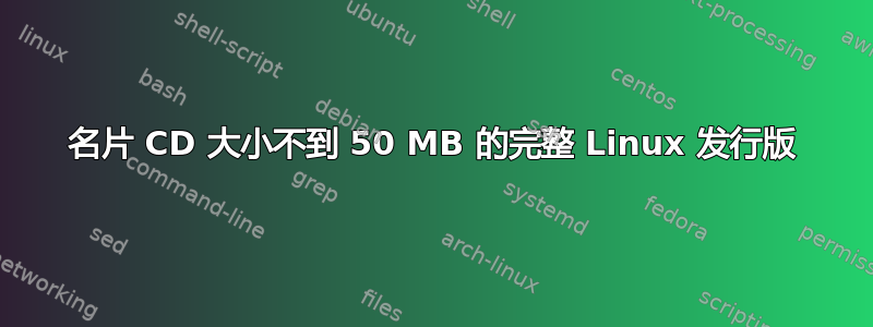 名片 CD 大小不到 50 MB 的完整 Linux 发行版