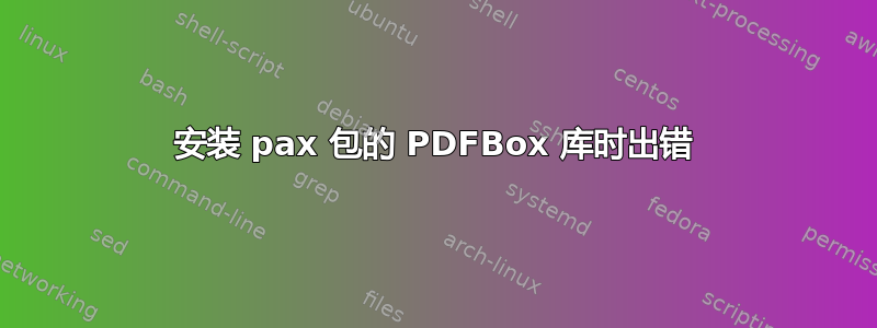 安装 pax 包的 PDFBox 库时出错