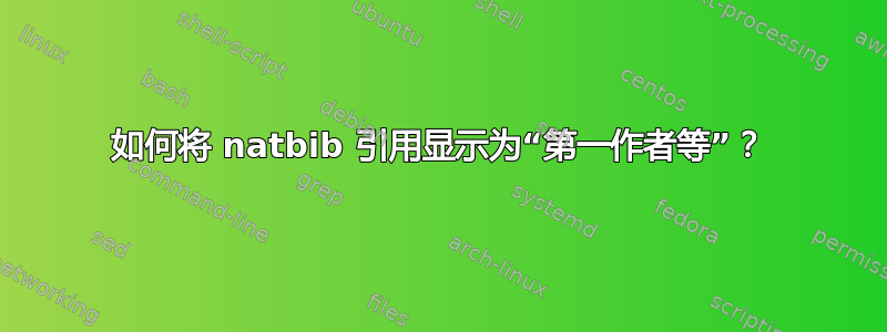 如何将 natbib 引用显示为“第一作者等”？