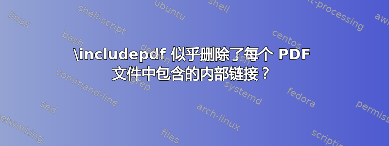 \includepdf 似乎删除了每个 PDF 文件中包含的内部链接？