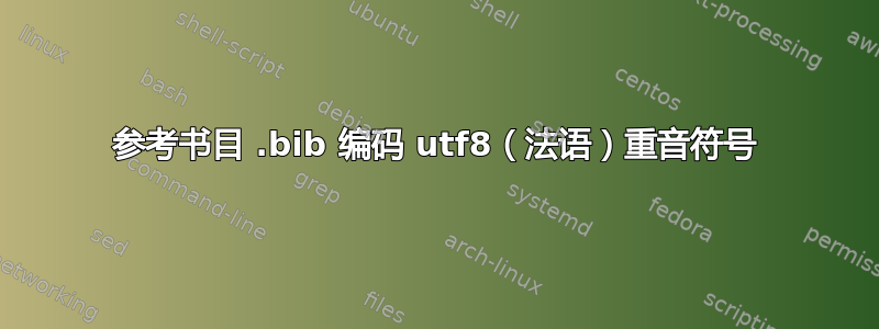 参考书目 .bib 编码 utf8（法语）重音符号